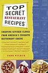 Top Secret Restaurant Recipes by Todd Wilbur Top Secret Restaurant Recipes by Todd Wilbur
