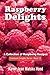 Raspberry Delights: A Collection of Raspberry Recipes (Cookbook Delight Series 14)
