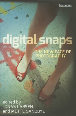 Digital Snaps: The New Face of Photography (International Library of Visual Culture)