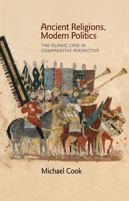 Ancient Religions, Modern Politics: The Islamic Case in Comparative Perspective (Hardcover)