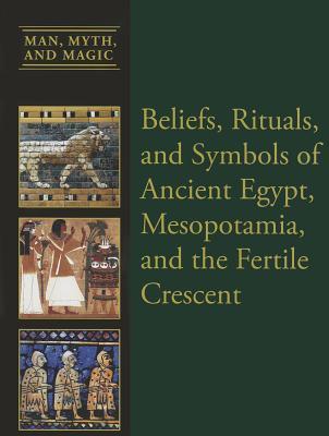 Beliefs, Rituals, and Symbols of Ancient Egypt, Mesopotamia, and the Fertile Crescent (Man, Myth, and Magic)