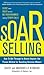 SOAR Selling (PB): How to Get Through to Almost Anyone - The Proven Method for Reaching Decision Makers