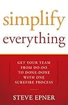 Simplify Everything: Get Your Team from Do-Do to Done-Done with One Surefire Process