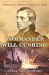 Commander Will Cushing: Daredevil Hero of the Civil War