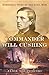 Commander Will Cushing: Daredevil Hero of the Civil War