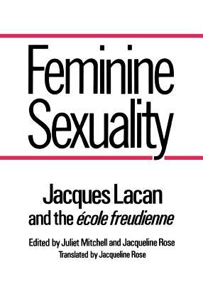 Feminine Sexuality: Jacques Lacan and the école freudienne (Paperback)