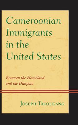 Cameroonian Immigrants in the United States: Between the Homeland and the Diaspora