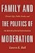 Family and the Politics of Moderation: Private Life, Public Goods, and the Rebirth of Social Individualism