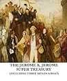 The Jerome K. Jerome Super Treasury (Including Three Men in a Boat) (Illustrated)