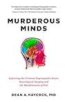 Murderous Minds: Exploring the Criminal Psychopathic Brain: Neurological Imaging and the Manifestation of Evil
