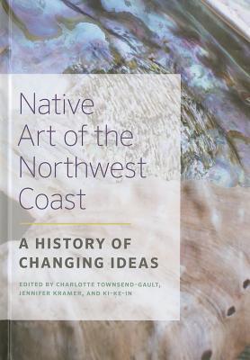 Native Art of the Northwest Coast: A History of Changing Ideas (Hardcover)