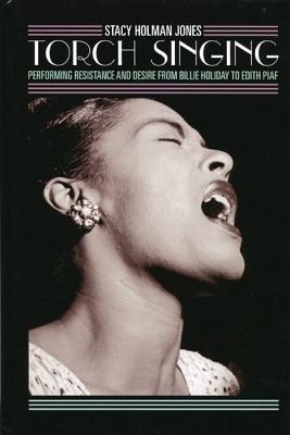 Torch Singing: Performing Resistance and Desire from Billie Holiday to Edith Piaf (Ethnographic Alternatives)
