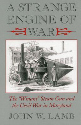A Strange Engine of War: The "Winans" Steam Gun and the Civil War in Maryland (Paperback)