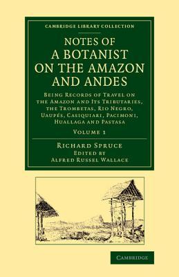 Notes of a Botanist on the Amazon and Andes: Being Records of Travel on the Amazon and its Tributaries, the Trombetas, Rio Negro, Uaupés, Casiquiari, ... - Botany and Horticulture) (Volume 1)
