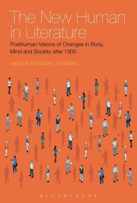The New Human in Literature: Posthuman Visions of Changes in Body, Mind and Society After 1900 (Kindle Edition)