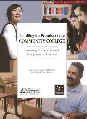Fulfilling the Promise of the Community College: Increasing First-Year Student Engagement and Success (The First-Year Experience Monograph Series, 45)