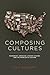 Composing Cultures: Modernism, American Literary Studies, and the Problem of Culture (Cultural Frames, Framing Culture)
