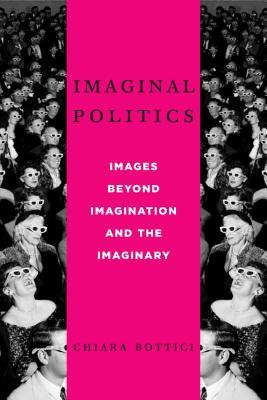 Imaginal Politics: Images Beyond Imagination and the Imaginary (New Directions in Critical Theory, 68)