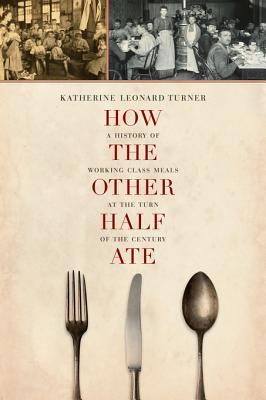 How the Other Half Ate: A History of Working-Class Meals at the Turn of the Century (Kindle Edition)