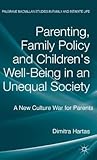 Parenting, Family Policy and Children's Well-Being in an Unequal Society: A New Culture War for Parents (Palgrave Macmillan Studies in Family and Intimate Life)