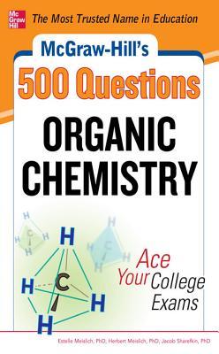 McGraw-Hill's 500 Organic Chemistry Questions: Ace Your College Exams: 3 Reading Tests + 3 Writing Tests + 3 Mathematics Tests (McGraw-Hill's 500 Questions)