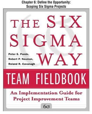 The Six Sigma Way Team Fieldbook, Chapter 6 - Define the Opportunity Scoping Six Sigma Projects