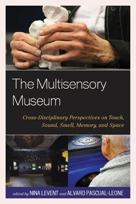 The Multisensory Museum: Cross-Disciplinary Perspectives on Touch, Sound, Smell, Memory, and Space (Hardcover)