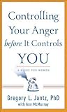 Controlling Your Anger before It Controls You: A Guide for Women