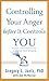 Controlling Your Anger before It Controls You by Gregory L. Jantz