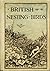 British Nesting Birds : A Complete Record of Every Species Which Nests in the British Isles