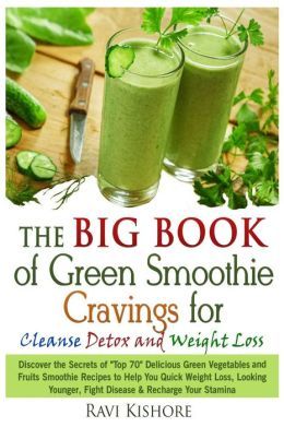 The Big Book of Green Smoothie Cravings for Cleanse, Detox and Weight Loss: Discover the Secrets of 