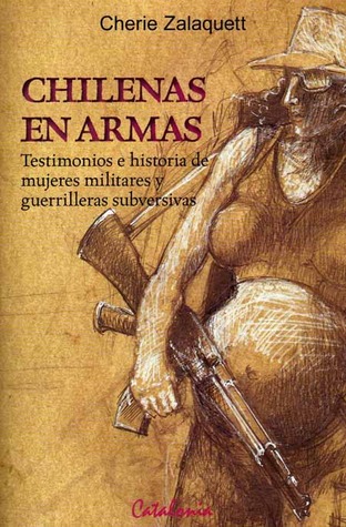 Chilenas en armas. Testimonios e historia de mujeres militares y guerrilleras subversivas.