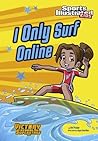 I Only Surf Online (Sports Illustrated Kids Victory School Superstars) I Only Surf Online (Sports Illustrated Kids Victory School Superstars)