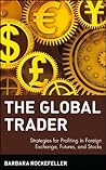 The Global Trader: Strategies for Profiting in Foreign Exchange, Futures and Stocks The Global Trader: Strategies for Profiting in Foreign Exchange, Futures and Stocks