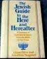 The Jewish Guide to the Here and Hereafter: A Treasury of Spiritual Wisdom from the Bible to Our Time The Jewish Guide to the Here and Hereafter: A Treasury of Spiritual Wisdom from the Bible to Our Time