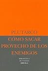Cómo Sacar Provecho de Los Enemigos by Plutarch