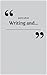Writing and... (Quotes about Writing Book 1)