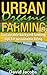 Urban Organic Farming: Sustainable Backyard Farming Tips for Self Sustainable Living (Organic Farming, Urban Farming, Sustainable Living, Sustainable Backyard, ... Backyard Farming, Self Sustainable Living,)