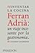 Reinventar La Cocina. Ferran Adrià: Un viaje Incesante Por La Gastronomía.