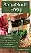 Soap Made Easy: An Easy Introduction to Making All-Natural Soap From Scratch