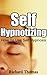 Self-Hypnosis Unlimited: Easy Self Induced Trance States For Lasting Life Changes (Self Hypnotism, How To Hypnotize Yourself Book 1)