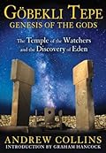 Gobekli Tepe: Genesis of the Gods: The Temple of the Watchers and the Discovery of Eden