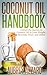 Coconut Oil Handbook: Unlock the Secrets of Coconut Oil to Lose Weight, Beautify, Heal, and Detox (The Handbook on Coconut Oil for Skin, Hair Loss, Health, and More)