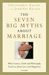 The Seven Big Myths about Marriage by Christopher Kaczor The Seven Big Myths about Marriage by Christopher Kaczor