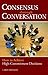 Consensus Through Conversations: How to Achieve High-Commitment Decisions