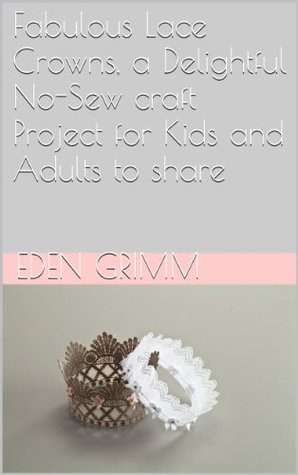 Fabulous Lace Crowns, a Delightful No-Sew craft Project for Kids and Adults to share (Kindle Edition)