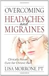 Overcoming Headaches and Migraines: Clinically Proven Cure for Chronic Pain Overcoming Headaches and Migraines: Clinically Proven Cure for Chronic Pain
