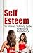 Self Esteem: The Ultimate Self Help Guide for Building Confidence ((Self Help, Confidence, Self Esteem, Self Love, Guide))