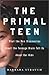 The Primal Teen by Barbara Strauch