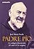 Padre Pío: los secretos desconocidos del santo de los estigmas